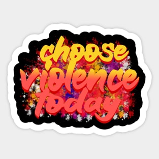 choose violence today Sticker